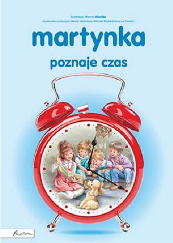 Okładka książki Martynka poznaje czas / tekst (w oparciu o postaci stworzone przez Gilberta Delahaye`a) - Maria Szarf ; ilustracje Marcel Marlier.
