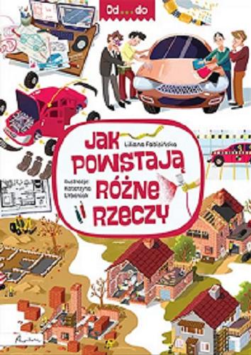 Okładka książki Jak powstają różne rzeczy / Liliana Fabisińska ; ilustracje Katarzyna Urbaniak.