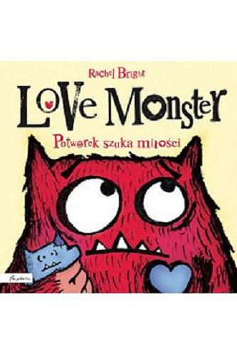 Okładka książki Love monster : potworek szuka miłości / [tekst i ilustracje]: Rachel Bright ; [tłumaczenie: Maria Szarf].