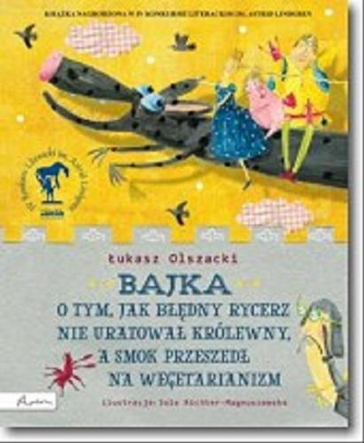 Okładka książki Bajka o tym, jak błędny rycerz nie uratował królewny, a smok przeszedł na wegeterianizm / Łukasz Olszacki ; ilustracje Jola Richter-Magnuszewska.