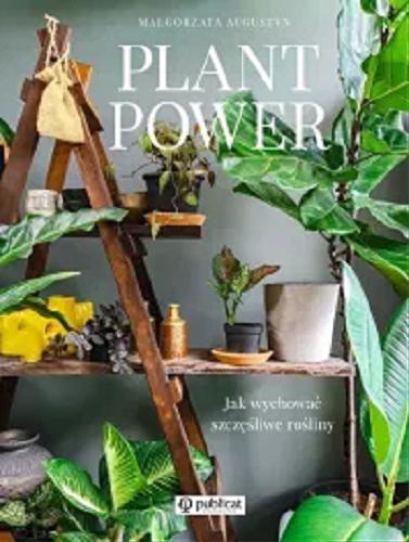 Okładka książki Plant power : jak wychować szczęśliwe rośliny / Małgorzata Augustyn.