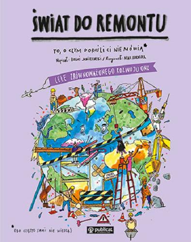 Okładka książki Świat do remontu : to, o czym dorośli ci nie mówią, (bo często sami nie wiedzą) / napisał: Boguś Janiszewski ; narysował: Max Skorwider.