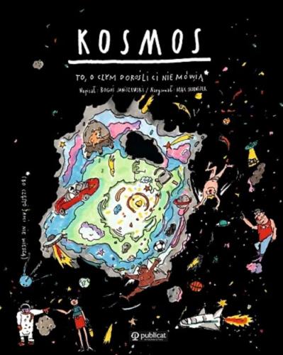 Okładka  Kosmos : to, o czym dorośli ci nie mówią, (bo często sami nie wiedzą) / napisał Boguś Janiszewski ; narysował Max Skorwider.
