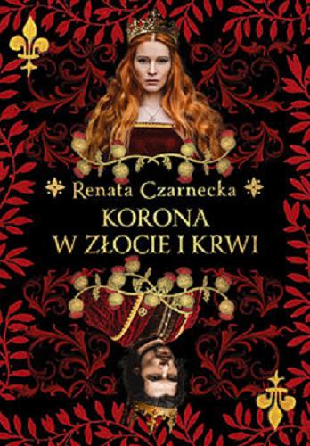 Okładka książki Korona w złocie i krwi : na motywach życia króla Węgier Ludwika I Wielkiego i królowej Neapolu Joanny Andegaweńskiej / Renata Czarnecka.