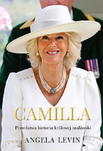 Okładka  Camilla : prawdziwa historia królowej małżonki / Angela Levin ; przełożyły z angielskiego Edyta Masełko-Łaciok, Joanna Nykiel, Barbara Waniczek.
