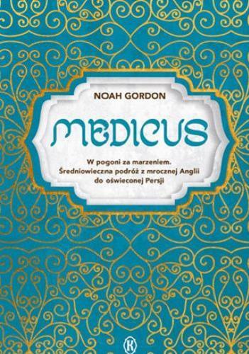 Okładka książki Medicus : w pogoni za marzeniem. Średniowieczna podróż z mrocznej Anglii do oświeconej Persji / Noah Gordon ; przełożyła z angielskiego Maria Grabska-Ryńska.