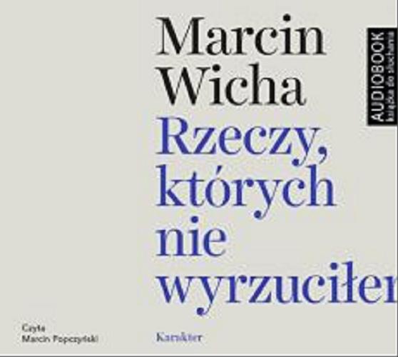 Okładka książki Rzeczy, których nie wyrzuciłem [Dokument dźwiękowy] / Marcin Wicha.