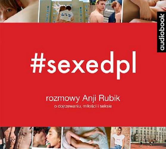 Okładka książki # sexedpl : rozmowy Anji Rubik o dojrzewaniu, miłości i seksie.