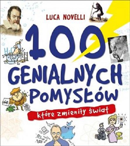 Okładka książki 100 genialnych pomysłów, które zmieniły świat / tekst i rysunki Luca Novelli ; tłumaczenie Ewa Ziembińska.
