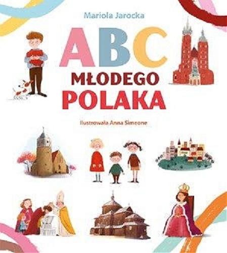 Okładka książki ABC młodego Polaka / Mariola Jarocka ; ilustrowała Anna Simeone.