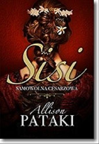 Okładka książki Sisi : samowolna cesarzowa / Allison Pataki ; tłumaczenie Alina Patkowska.