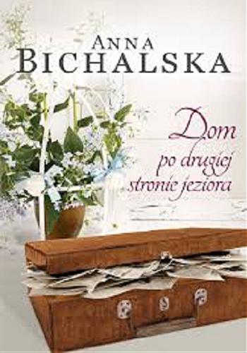 Okładka książki Dom po drugiej stronie jeziora / Anna Bichalska.