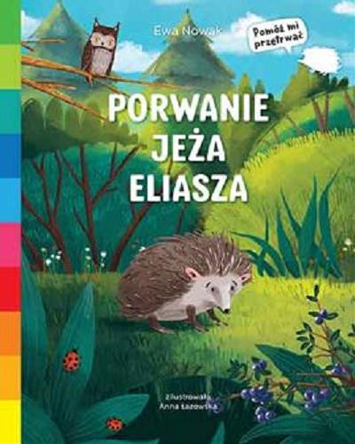 Okładka książki Porwanie Jeża Eliasza / Ewa Nowak ; zilustrowała Anna Łazowska.