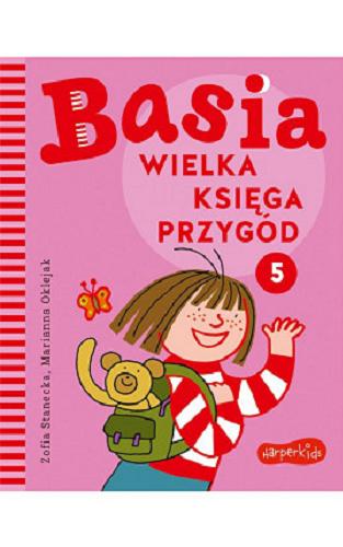 Okładka  Basia : wielka księga przygód. 5 / [tekst:] Zofia Stanecka ; [ilustracje:] Marianna Oklejak.