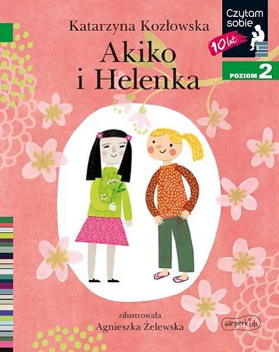 Okładka książki Akiko i Helenka / Katarzyna Kozłowska ; zilustrowała Agnieszka Żelewska.