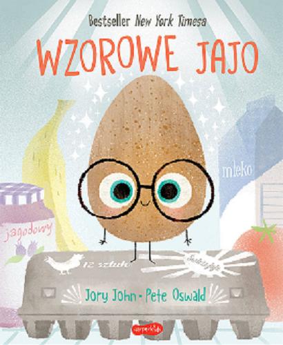 Okładka książki Wzorowe jajo / [tekst] Jory John ; [ilustracje] Pete Oswald ; [tłumaczenie: Kasia Huzar-Czub].
