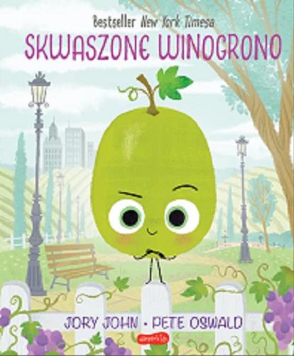 Okładka książki Skwaszone winogrono / tekst Jory John ; ilustracje Pete Oswald ; [tłumaczenie: Sabina Bauman].