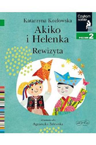 Okładka książki Akiko i Helenka : rewizyta / Katarzyna Kozłowska ; zilustrowała Agnieszka Żelewska.
