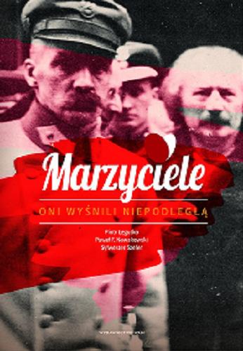 Okładka książki Marzyciele : oni wyśnili Niepodległą / Piotr Legutko, Paweł F. Nowakowski, Sylwester Szefer.