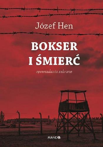 Okładka książki Bokser i śmierć : opowiadania zebrane / Józef Hen.