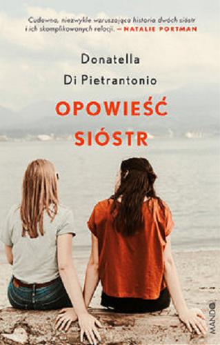 Okładka książki Opowieść sióstr / Donatella Di Pietrantonio ; przełożyła Lucyna Rodziewicz-Doktór.