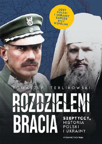 Okładka książki Rozdzieleni bracia : Szeptyccy, historia Polski i Ukrainy / Tomasz P. Terlikowski.
