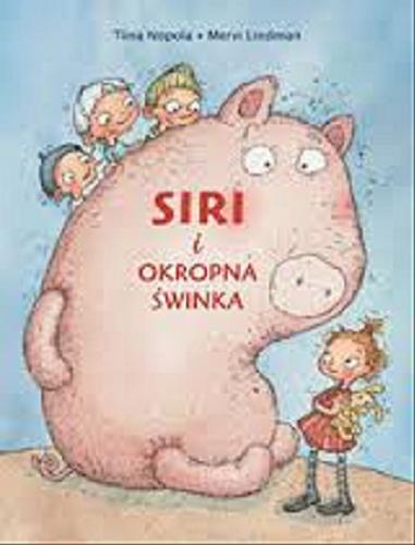 Okładka książki Siri i okropna świnka / Tiina Nopola ; [il.] Mervi Lindman ; [tł. z fiń. Bożena Kojro].