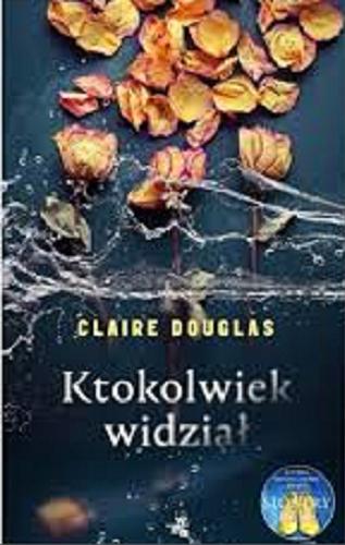 Okładka książki Ktokolwiek widział / Claire Douglas ; przełożyła Katarzyna Rosłan.
