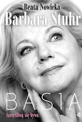 Okładka książki Basia : szczęśliwą się bywa / Barbara Stuhr, Beata Nowicka.