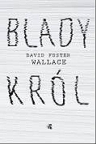 Okładka książki Blady król : powieść nieukończona / David Foster Wallace ; przełożył Mikołaj Denderski.