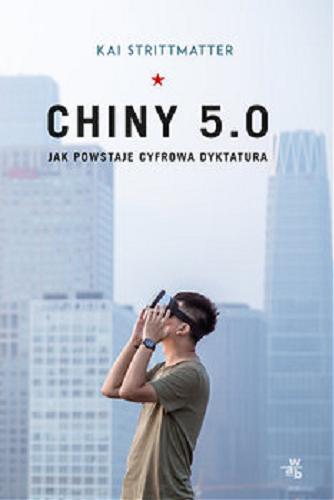 Okładka książki Chiny 5.0 : jak powstaje cyfrowa dyktatura / Kai Strittmatter ; przełożyła Agnieszka Gadzała.