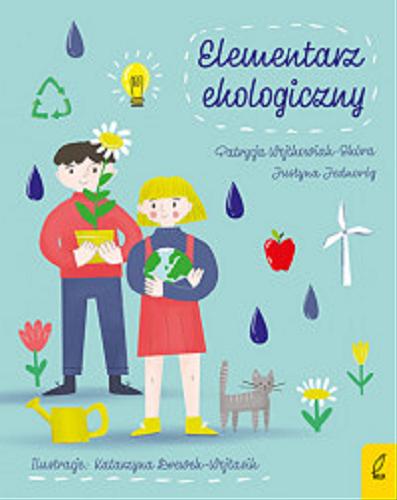 Okładka książki Elementarz ekologiczny / Patrycja Wojtkowiak-Skóra, Justyna Jednoróg ; ilustracje Katarzyna Drewek-Wojtasik.
