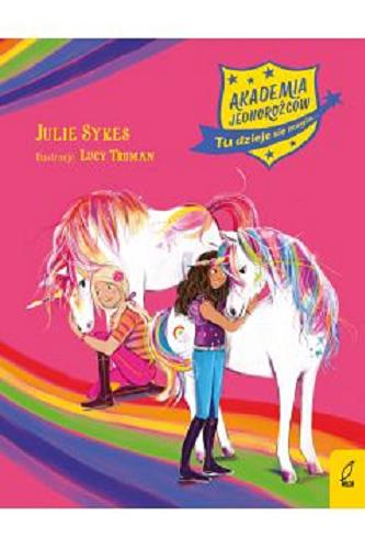 Okładka książki Akademia Jednorożców : tu dzieje się magia... / Julie Sykes ; ilustracje Lucy Truman ; przekład Marta Mortka.