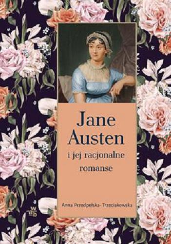 Okładka książki Jane Austen i jej racjonalne romanse / Anna Przedpełska-Trzeciakowska.