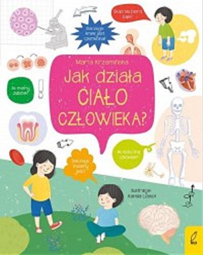 Okładka książki Jak działa ciało człowieka? / [tekst Marta Krzemińska ; ilustracje Kamila Loskot].