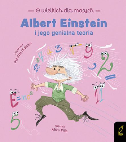 Okładka książki Albert Einstein i jego genialna teoria / napisała Altea Villa ; zilustrował Fabrizio Di Baldo ; [tłumaczenie: Anna Paszkiewicz].