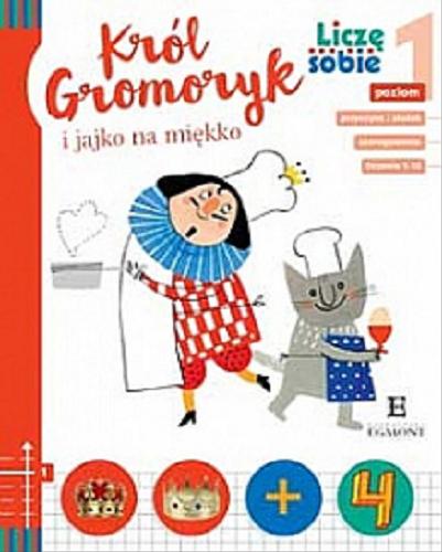 Okładka książki Król Gromoryk i jajko na miękko / napisał Wojciech Widłak ; zabawy i zadania matematyczne przygotowała Anna Boboryk ; zilustrowała Ewa Poklewska-Koziełło.