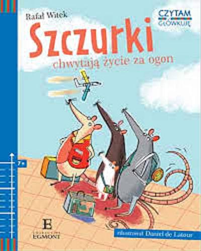 Okładka książki Szczurki chwytają życie za ogon / teksty napisał Rafał Witek ; zabawy i zadania matematyczne przygotowała Anna Boboryk ; zilustrował Daniel de Latour.