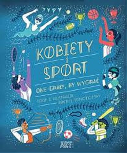 Okładka książki Kobiety i sport : one grały, by wygrać / tekst i ilustracje Rachel Ignotofsky ; tłumaczenie Paulina Błaszczykiewicz.
