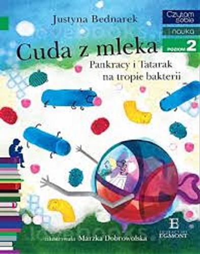 Okładka książki Cuda z mleka : Pankracy i Tatarak na tropie bakterii / Justyna Bednarek ; zilustrowała Marzka Dobrowolska.
