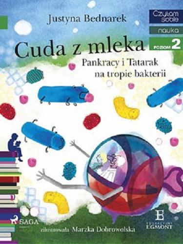 Okładka książki Cuda z mleka : [E-book] / Pankracy i Tatarak na tropie bakterii / Justyna Bednarek ; zilustrowała Marzka Dobrowolska.