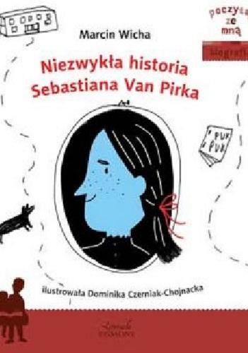 Okładka książki Niezwykła historia Sebastiana Van Pirka / Marcin Wicha ; ilustrowała Dominika Czerniak-Chojnacka.