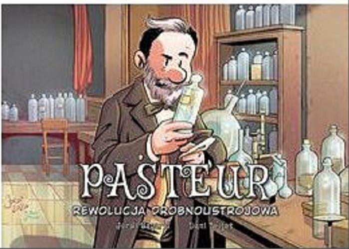 Okładka  Pasteur : rewolucja drobnoustrojowa / [scenariusz i rysunki: Jordi Bayarri ; kolory: Dani Seijas ; przekład z języka hiszpańskiego: Agata Ostrowska].
