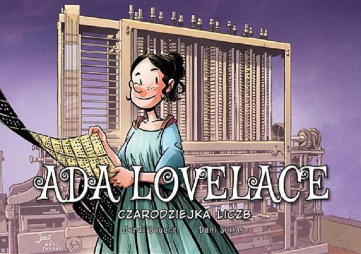 Okładka książki Ada Lovelace : czarodziejka liczb / [scenariusz i rysunki: Jordi Bayarri ; kolory: Dani Seijas, Javier Moreno ; przekład z języka hiszpańskiego: Agata Ostrowska].