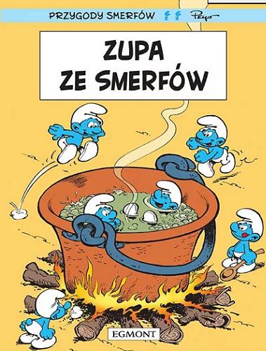 Okładka książki Zupa ze Smerfów / pomysł i rysunki Peyo ; scenariusz też Peyo, ale razem z Yvanem Delporte`em ; [tłumaczenie z języka francuskiego: Maria Mosiewicz].