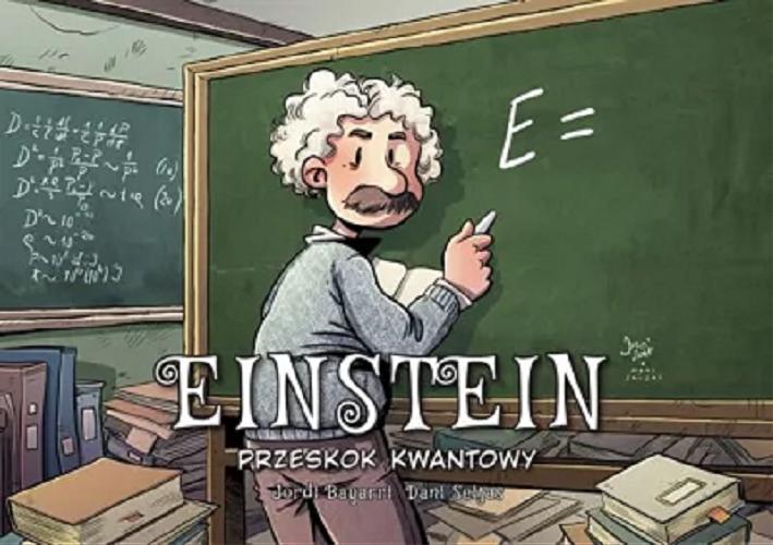 Okładka  Einstein : przeskok kwantowy / [scenariusz i rysunki] Jordi Bayarri ; [kolory] Dani Saijas ; [przekład z języka hiszpańskiego: Agata Ostrowska].