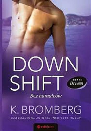 Okładka książki Down shift : bez hamulców / K. Bromberg ; [tłumaczenie Grzegorz Rejs].