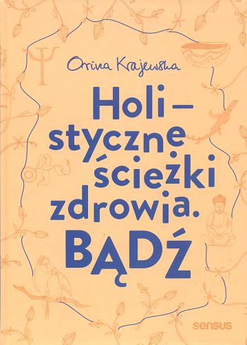 Okładka książki Holistyczne ścieżki zdrowia. Bądź / Orina Krajewska.