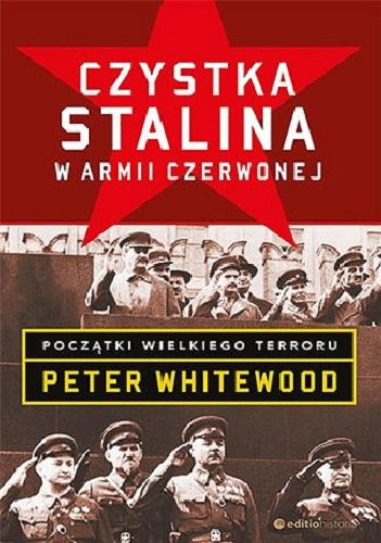 Okładka książki Czystka Stalina w Armii Czerwonej : początki wielkiego terroru / Peter Whitewood ; tłumaczenie: Michał Lipa.
