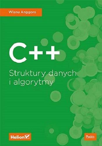 Okładka książki C++ : struktury danych i algorytmy / Wisnu Anggoro ; [tłumaczenie Maksymilian Gutowski].
